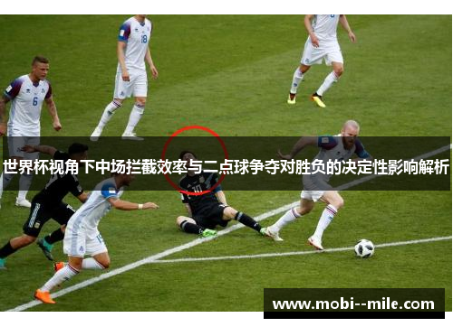 世界杯视角下中场拦截效率与二点球争夺对胜负的决定性影响解析