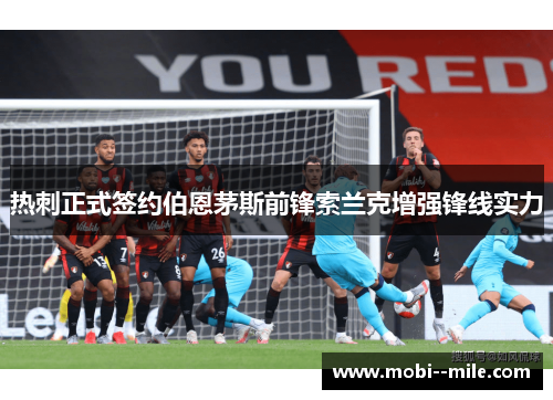 热刺正式签约伯恩茅斯前锋索兰克增强锋线实力