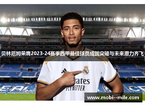 贝林厄姆荣膺2023-24赛季西甲最佳球员成就突破与未来潜力齐飞