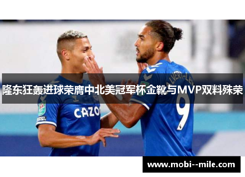 隆东狂轰进球荣膺中北美冠军杯金靴与MVP双料殊荣