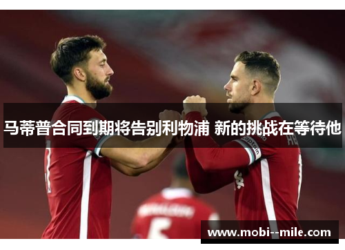 马蒂普合同到期将告别利物浦 新的挑战在等待他