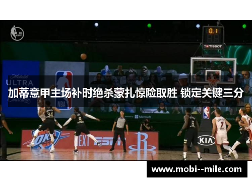 加蒂意甲主场补时绝杀蒙扎惊险取胜 锁定关键三分