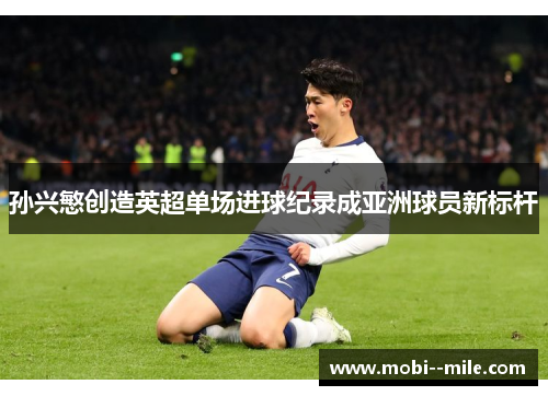孙兴慜创造英超单场进球纪录成亚洲球员新标杆
