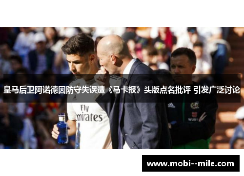 皇马后卫阿诺德因防守失误遭《马卡报》头版点名批评 引发广泛讨论